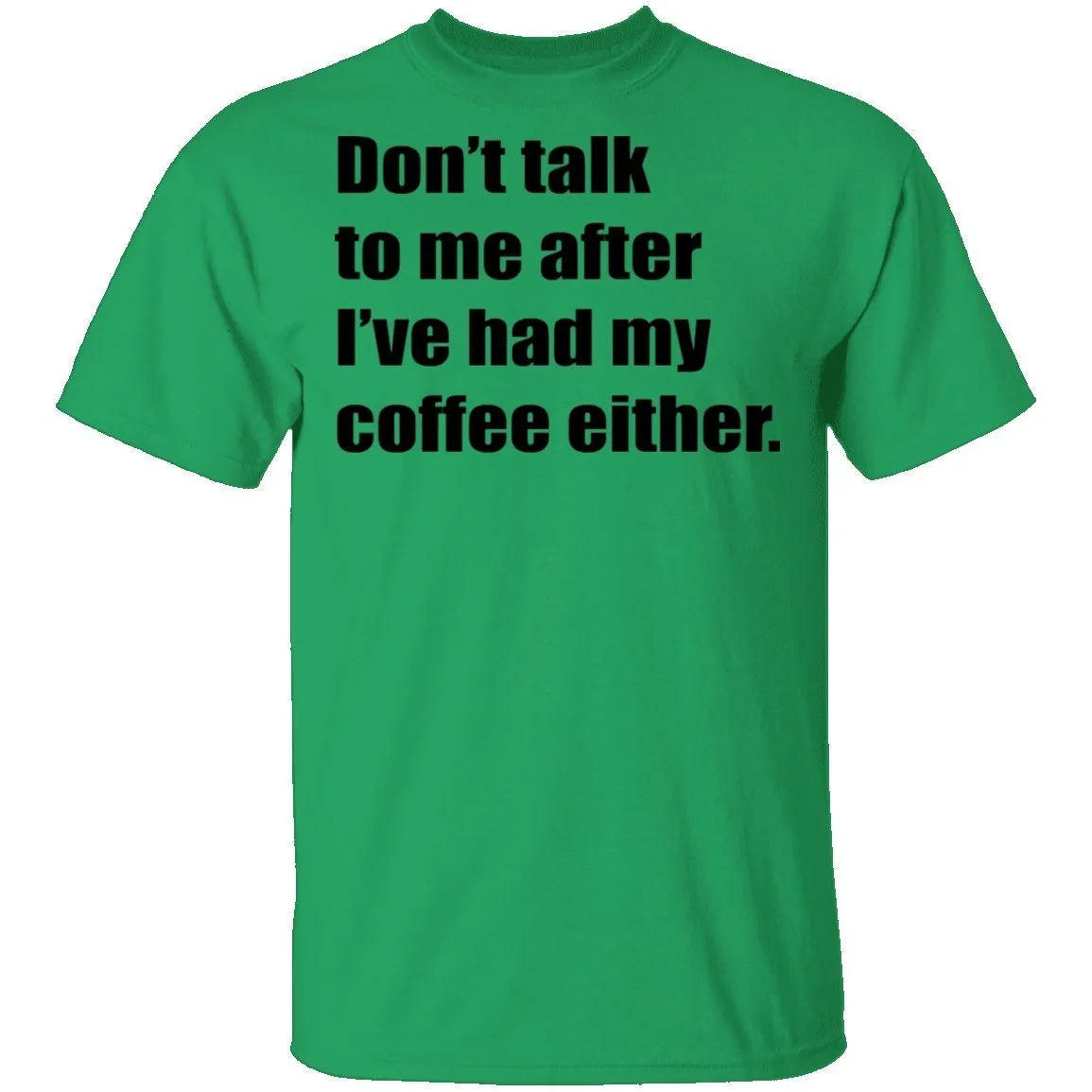 Don't talk to me after I've had my coffee either T-Shirt