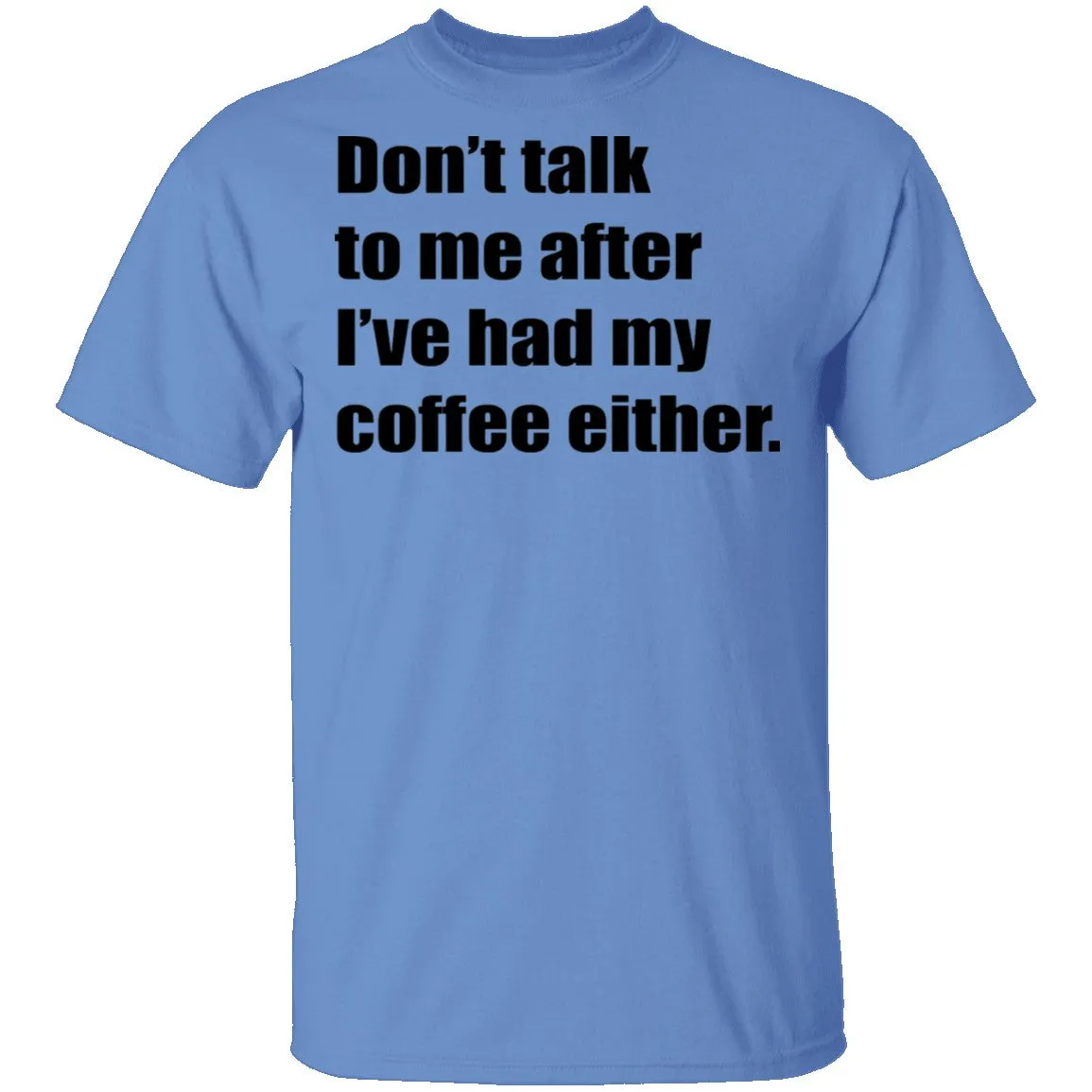 Don't talk to me after I've had my coffee either T-Shirt